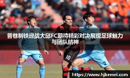 普巷制铁迎战大邱FC期待精彩对决展现足球魅力与团队精神